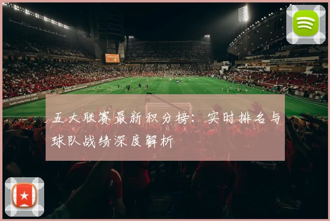 五大联赛最新积分榜：实时排名与球队战绩深度解析